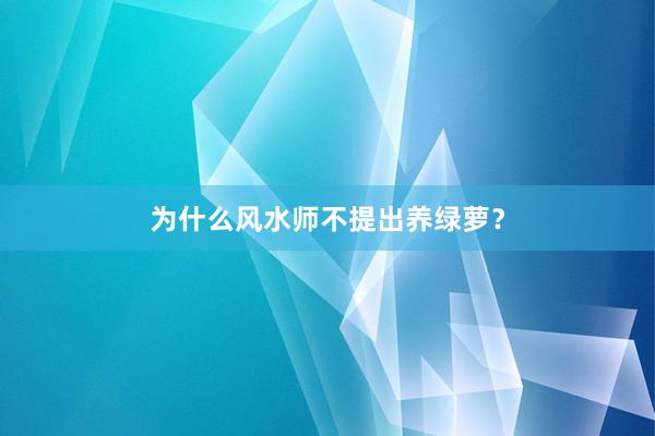 为什么风水师不提出养绿萝？