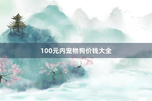100元内宠物狗价钱大全